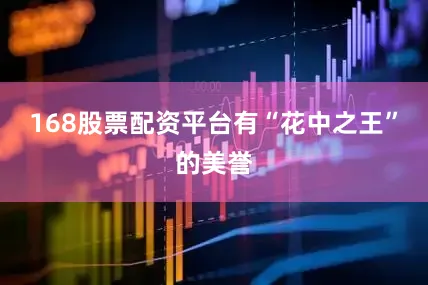 168股票配资平台有“花中之王”的美誉