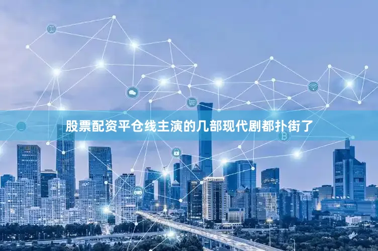 股票配资平仓线主演的几部现代剧都扑街了