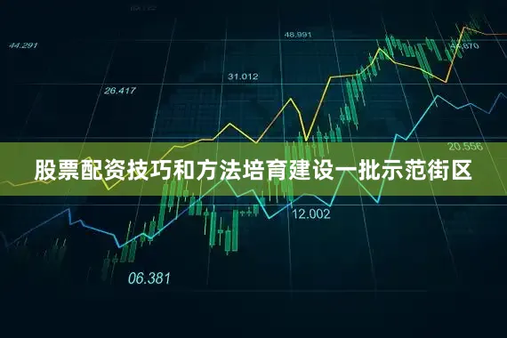 股票配资技巧和方法培育建设一批示范街区
