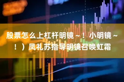 股票怎么上杠杆明镜～！小明镜～！）凤礼苏指导明镜召唤虹霜