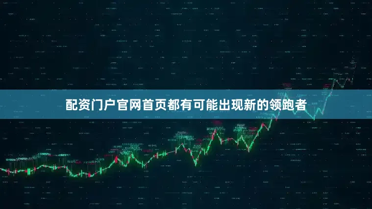 配资门户官网首页都有可能出现新的领跑者